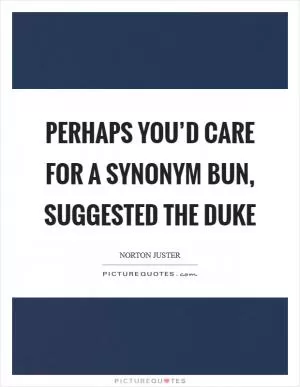 Perhaps you’d care for a synonym bun, suggested the duke Picture Quote #1