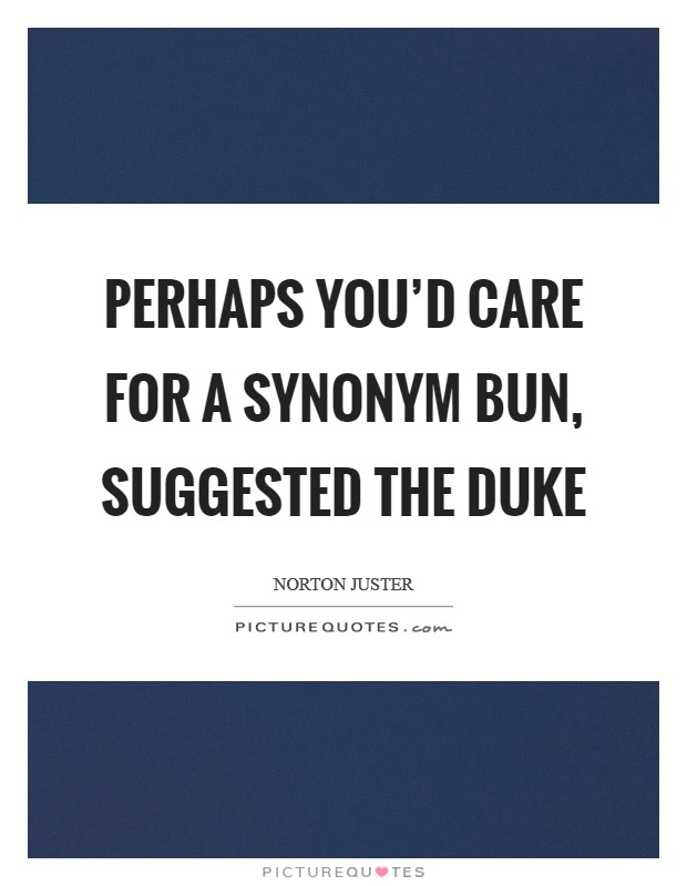 Perhaps you'd care for a synonym bun, suggested the duke Picture Quote #1