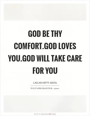 God be thy comfort.God loves you.God will take care for you Picture Quote #1