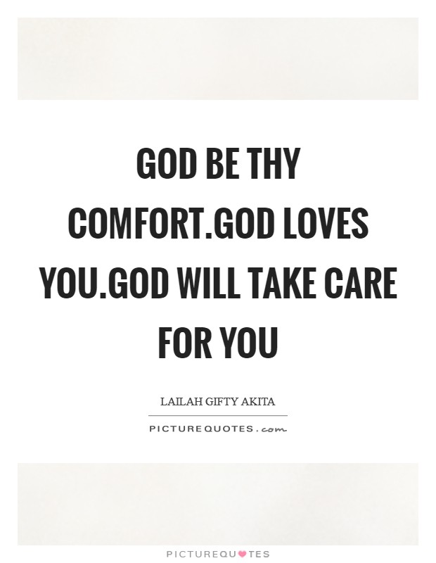 God be thy comfort.God loves you.God will take care for you Picture Quote #1