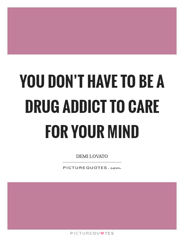 You don't have to be a drug addict to care for your mind Picture Quote #1