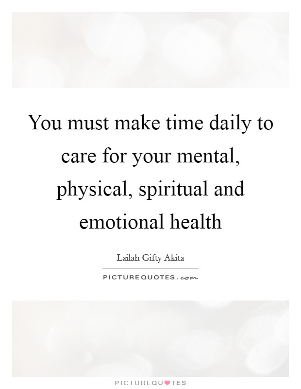You must make time daily to care for your mental, physical, spiritual and emotional health Picture Quote #1