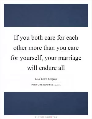 If you both care for each other more than you care for yourself, your marriage will endure all Picture Quote #1