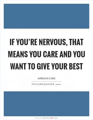 If you’re nervous, that means you care and you want to give your best Picture Quote #1