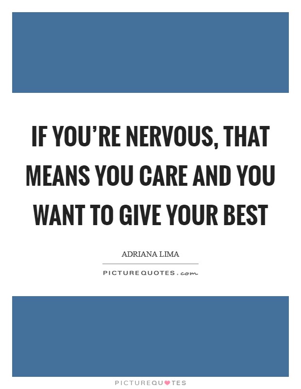 If you're nervous, that means you care and you want to give your best Picture Quote #1