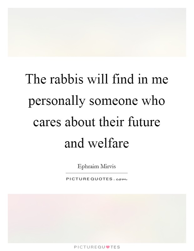The rabbis will find in me personally someone who cares about their future and welfare Picture Quote #1