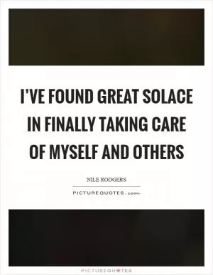 I’ve found great solace in finally taking care of myself and others Picture Quote #1