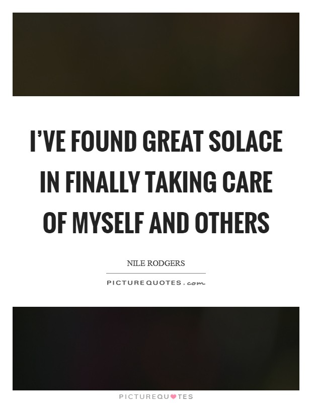 I've found great solace in finally taking care of myself and others Picture Quote #1