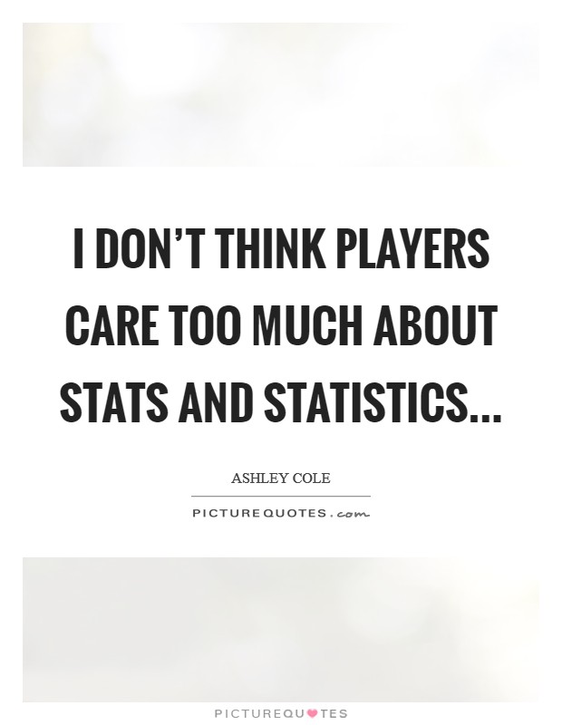I don't think players care too much about stats and statistics... Picture Quote #1