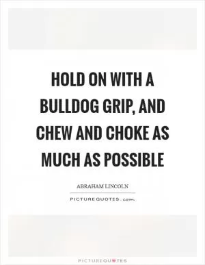 Hold on with a bulldog grip, and chew and choke as much as possible Picture Quote #1