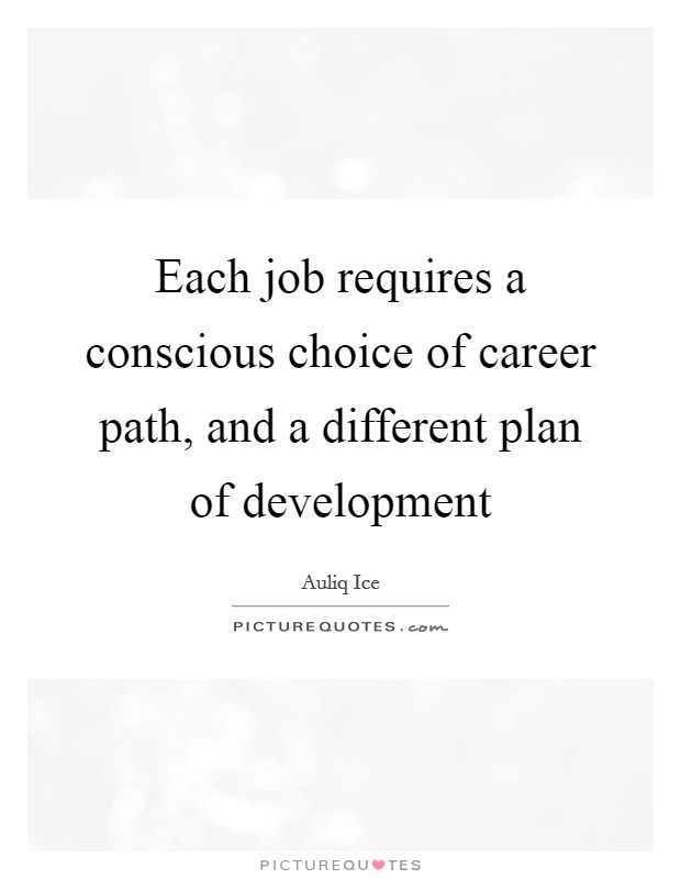 Each job requires a conscious choice of career path, and a different plan of development Picture Quote #1