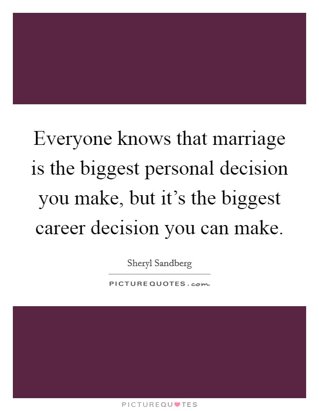 Everyone knows that marriage is the biggest personal decision you make, but it's the biggest career decision you can make. Picture Quote #1