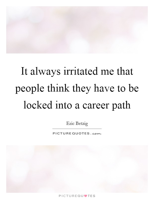 It always irritated me that people think they have to be locked into a career path Picture Quote #1