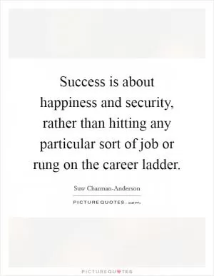 Success is about happiness and security, rather than hitting any particular sort of job or rung on the career ladder Picture Quote #1