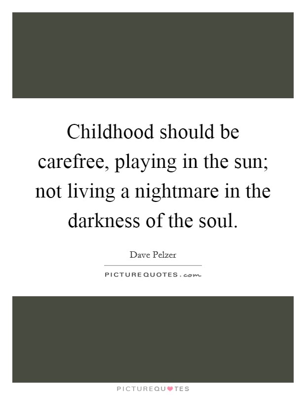 Childhood should be carefree, playing in the sun; not living a nightmare in the darkness of the soul. Picture Quote #1