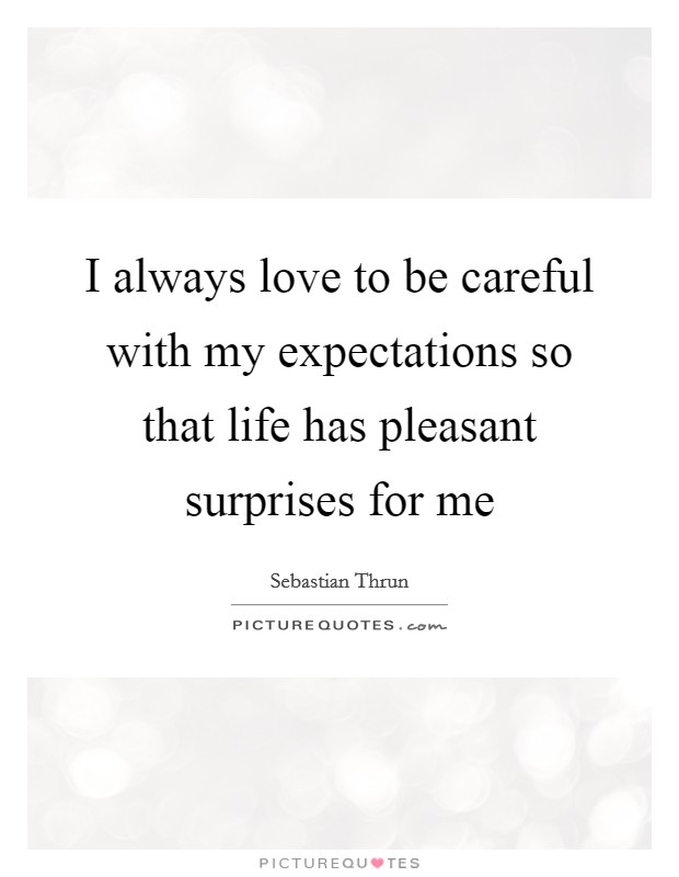 I always love to be careful with my expectations so that life has pleasant surprises for me Picture Quote #1