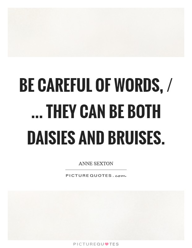 Be careful of words, / ... they can be both daisies and bruises. Picture Quote #1