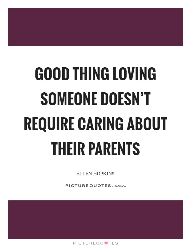 Good thing loving someone doesn't require caring about their parents Picture Quote #1