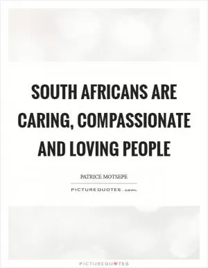 South Africans are caring, compassionate and loving people Picture Quote #1