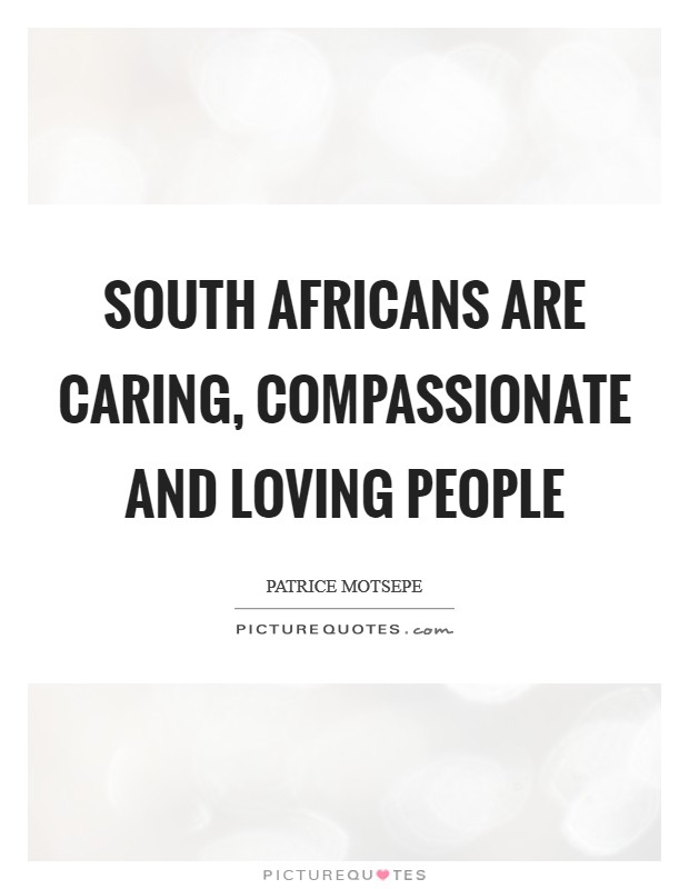South Africans are caring, compassionate and loving people Picture Quote #1