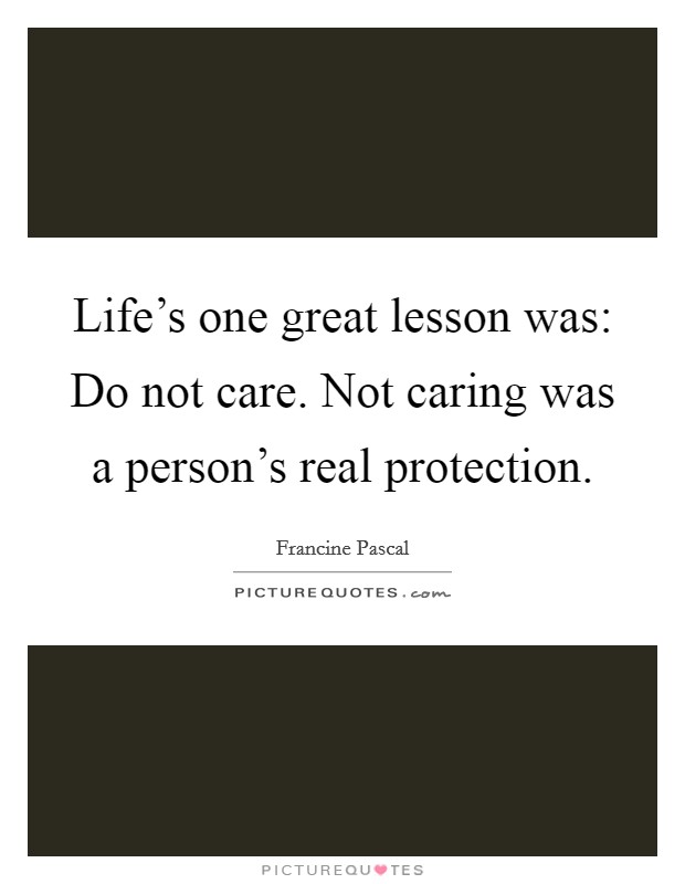 Life's one great lesson was: Do not care. Not caring was a person's real protection. Picture Quote #1