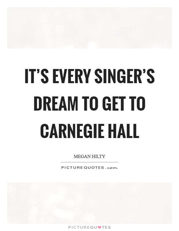It's every singer's dream to get to Carnegie Hall Picture Quote #1