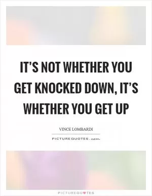 It’s not whether you get knocked down, it’s whether you get up Picture Quote #1