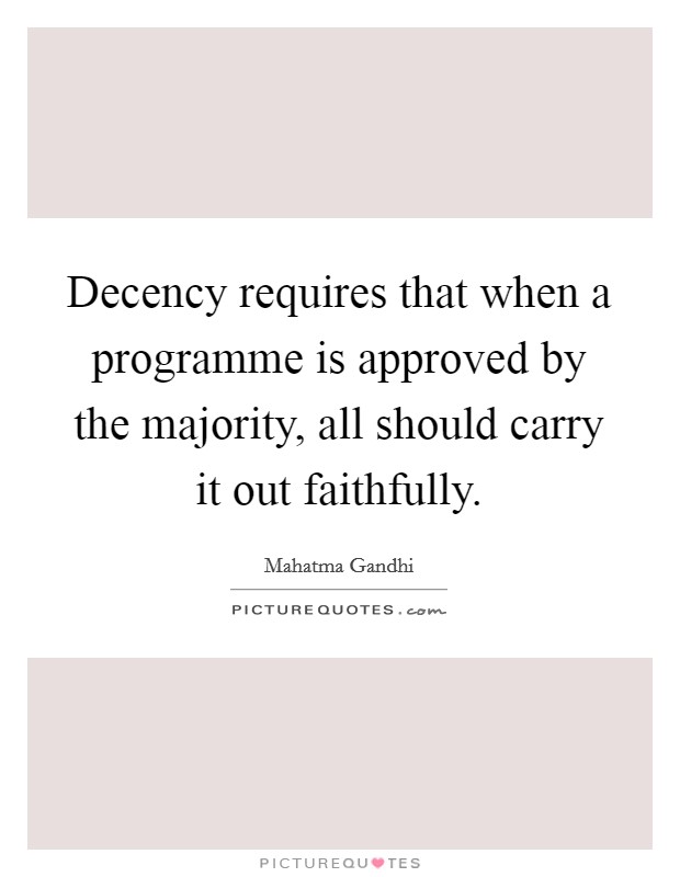 Decency requires that when a programme is approved by the majority, all should carry it out faithfully. Picture Quote #1