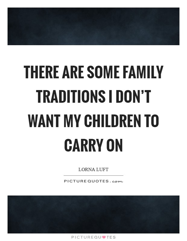There are some family traditions I don't want my children to carry on Picture Quote #1