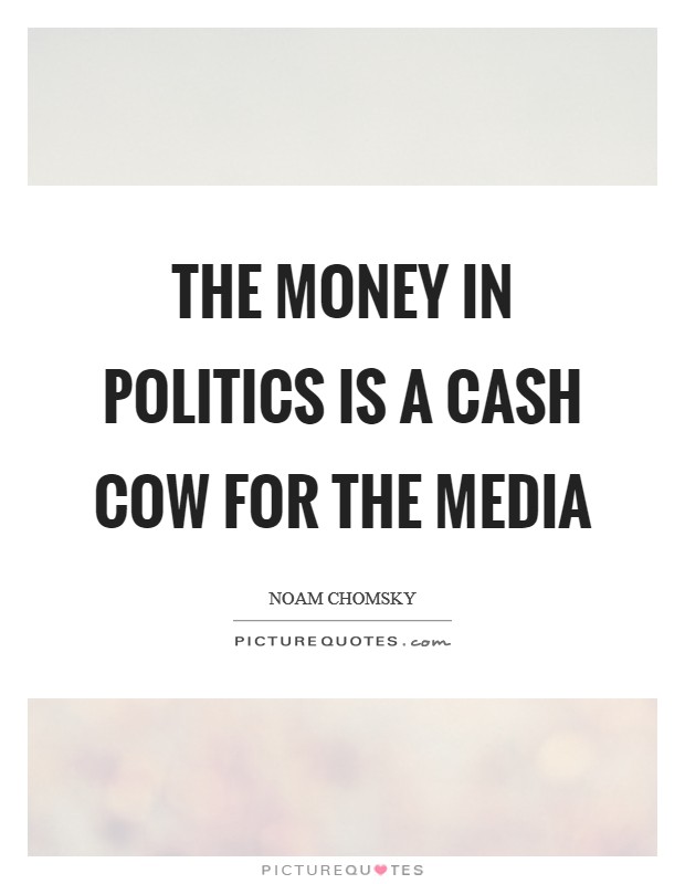 The money in politics is a cash cow for the media Picture Quote #1