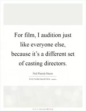 For film, I audition just like everyone else, because it’s a different set of casting directors Picture Quote #1