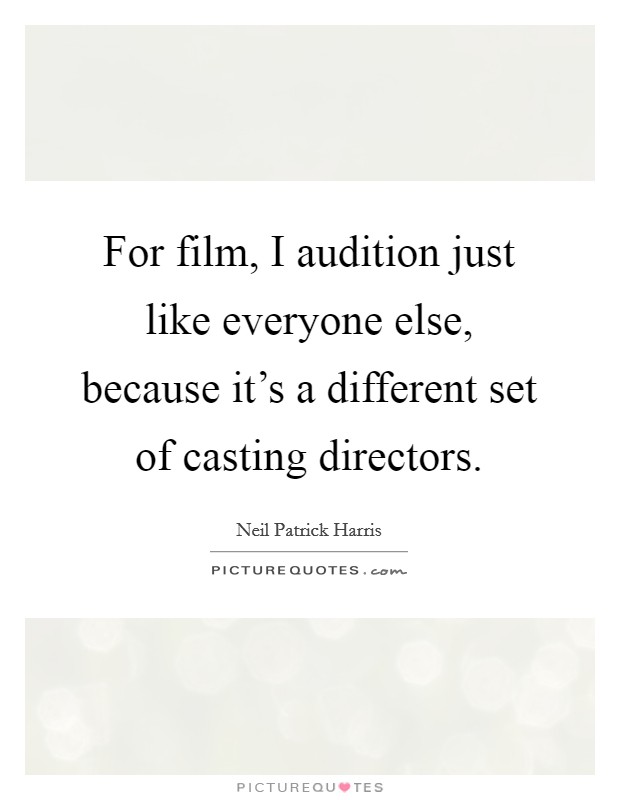 For film, I audition just like everyone else, because it's a different set of casting directors. Picture Quote #1
