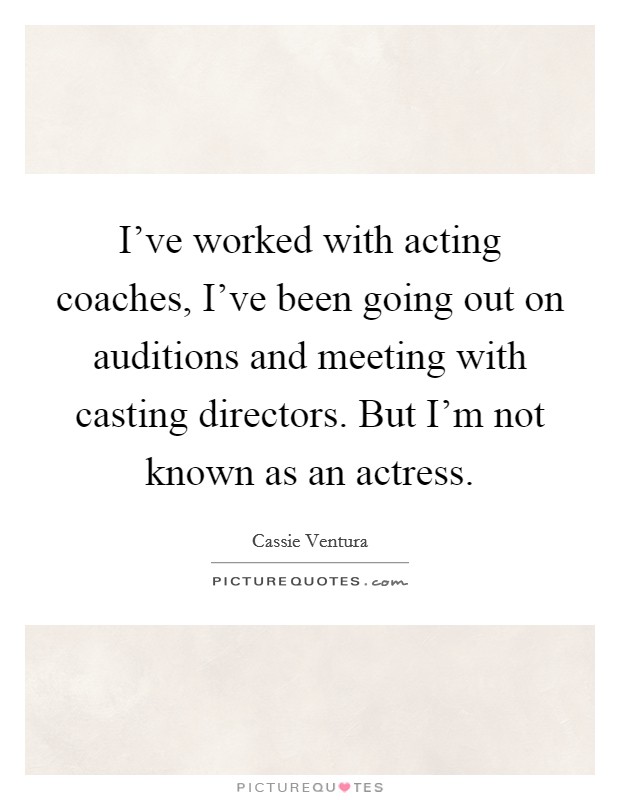 I've worked with acting coaches, I've been going out on auditions and meeting with casting directors. But I'm not known as an actress. Picture Quote #1