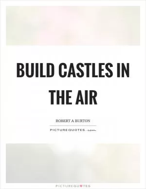 Build castles in the air Picture Quote #1