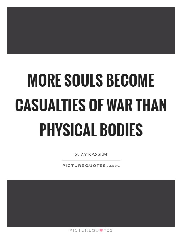 More souls become casualties of war than physical bodies Picture Quote #1