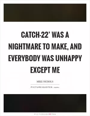 Catch-22’ was a nightmare to make, and everybody was unhappy except me Picture Quote #1