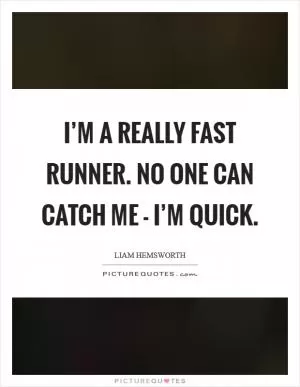 I’m a really fast runner. No one can catch me - I’m quick Picture Quote #1