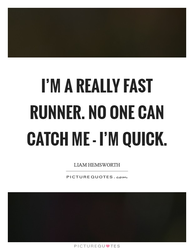 I'm a really fast runner. No one can catch me - I'm quick. Picture Quote #1