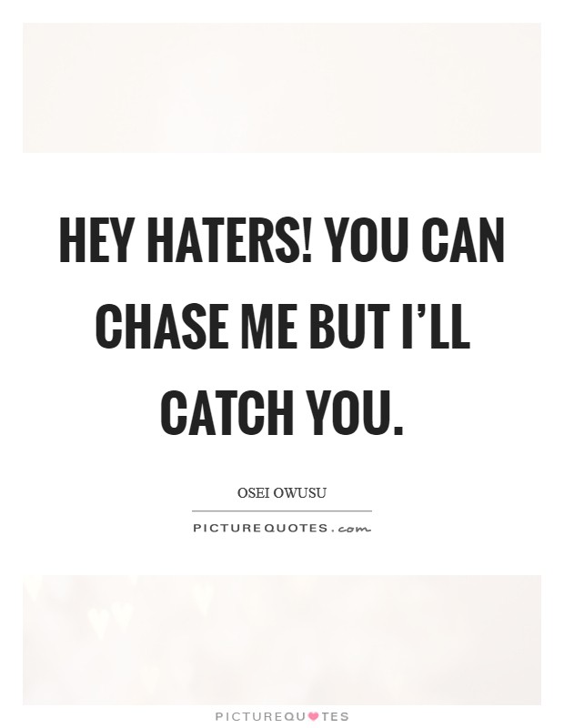 Hey haters! you can chase me but I'll catch you. Picture Quote #1