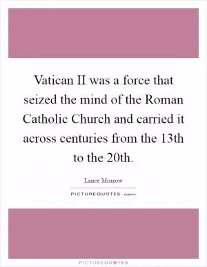 Vatican II was a force that seized the mind of the Roman Catholic Church and carried it across centuries from the 13th to the 20th Picture Quote #1