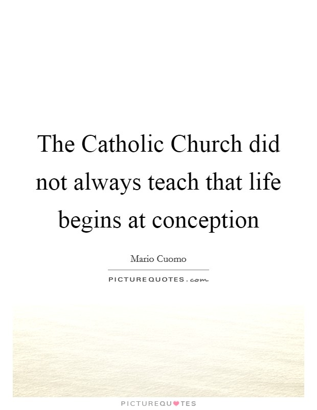 The Catholic Church did not always teach that life begins at conception Picture Quote #1