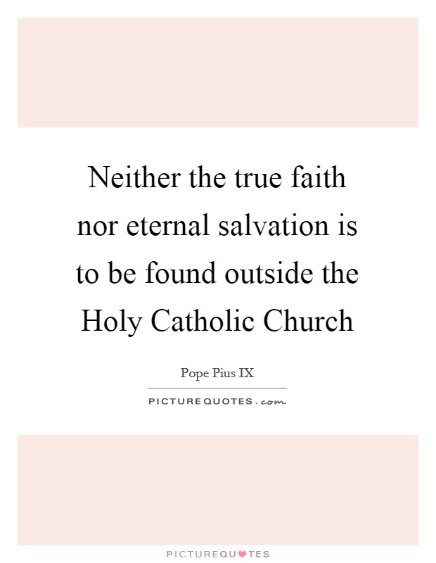 Neither the true faith nor eternal salvation is to be found outside the Holy Catholic Church Picture Quote #1
