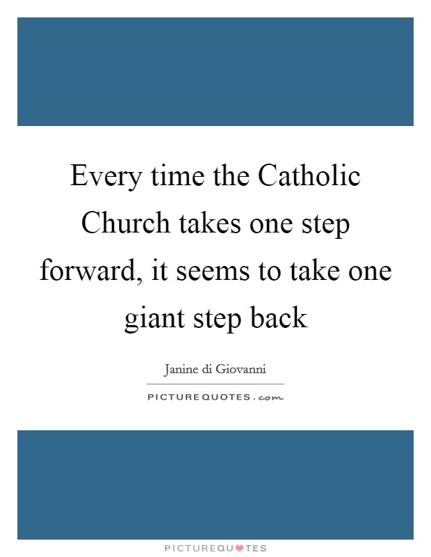 Every time the Catholic Church takes one step forward, it seems to take one giant step back Picture Quote #1