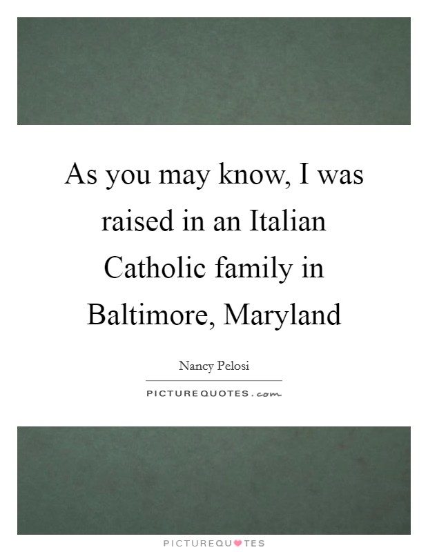 As you may know, I was raised in an Italian Catholic family in Baltimore, Maryland Picture Quote #1