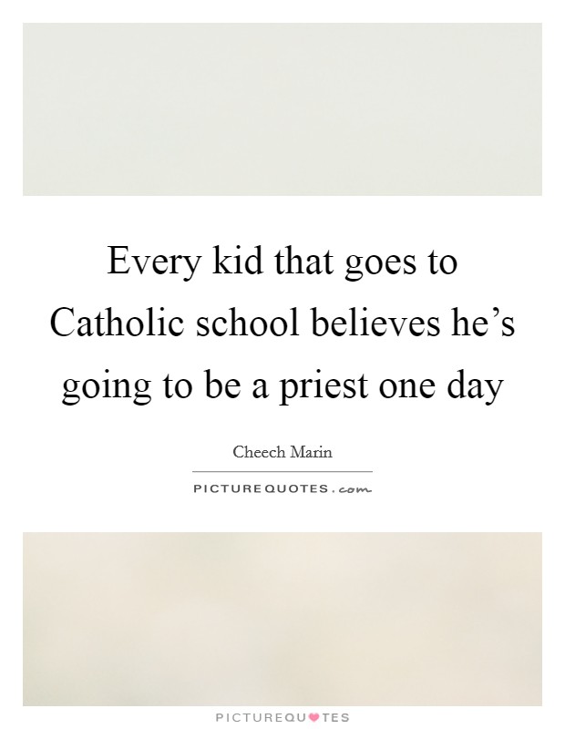 Every kid that goes to Catholic school believes he's going to be a priest one day Picture Quote #1