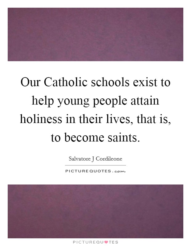 Our Catholic schools exist to help young people attain holiness ...