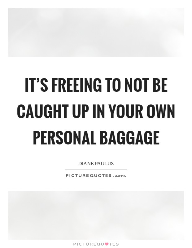 It’s freeing to not be caught up in your own personal baggage Picture Quote #1