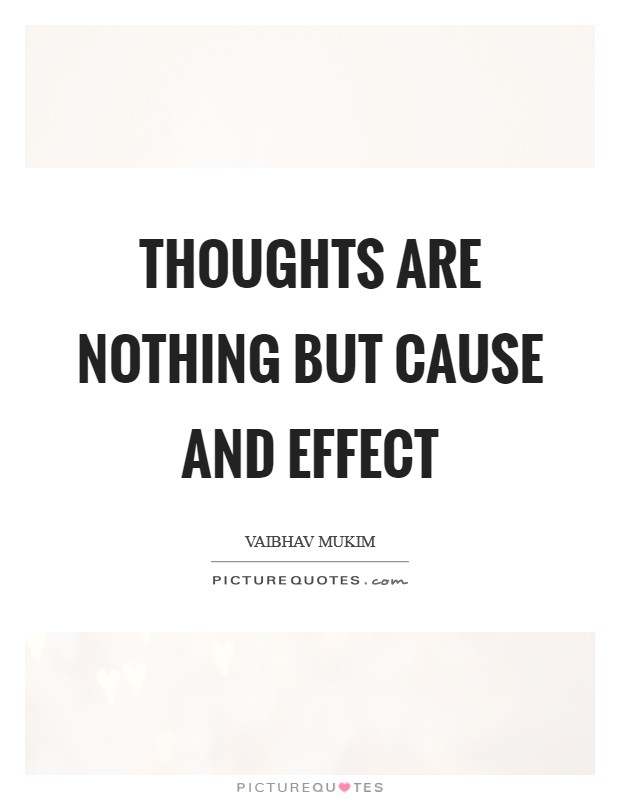 Thoughts are nothing but cause and effect Picture Quote #1