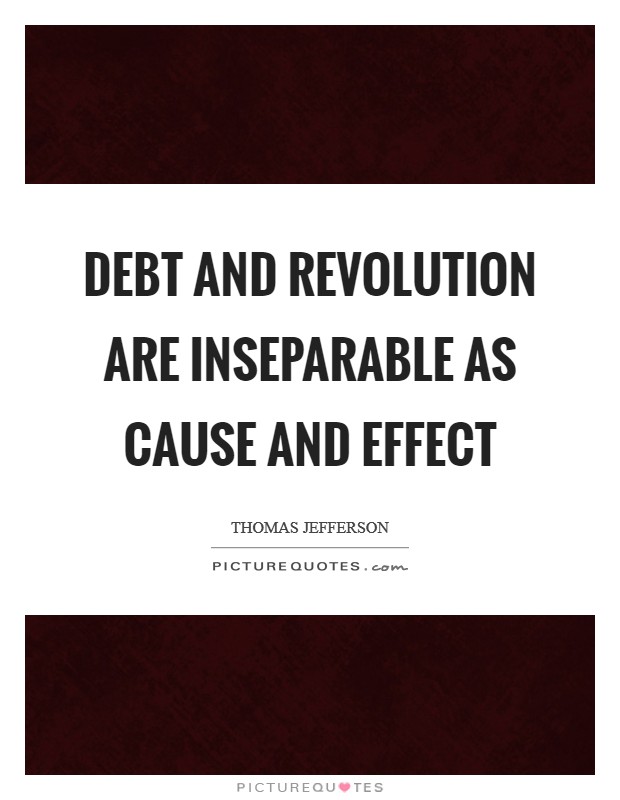Debt and revolution are inseparable as cause and effect Picture Quote #1