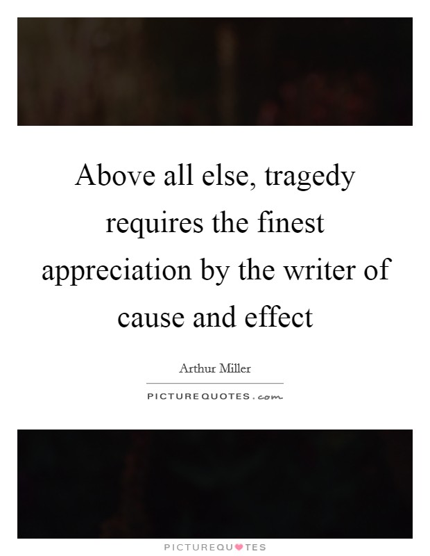 Above all else, tragedy requires the finest appreciation by the writer of cause and effect Picture Quote #1
